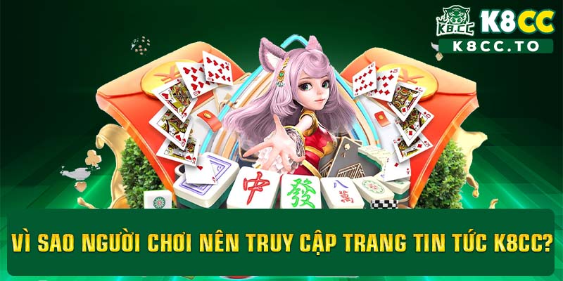 Vì sao người chơi nên truy cập trang tin tức K8CC?