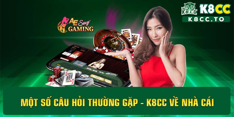 Một số câu hỏi thường gặp - K8CC về nhà cái