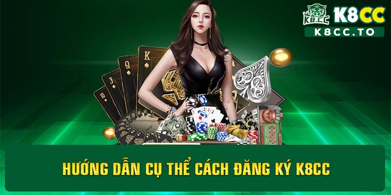 Hướng dẫn cụ thể cách đăng ký K8CC