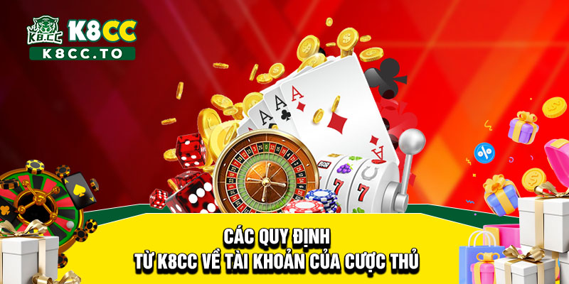 Các quy định từ K8CC về tài khoản của cược thủ