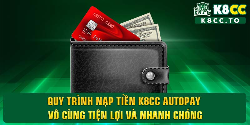 Quy trình nạp tiền K8CC AutoPay vô cùng tiện lợi và nhanh chóng