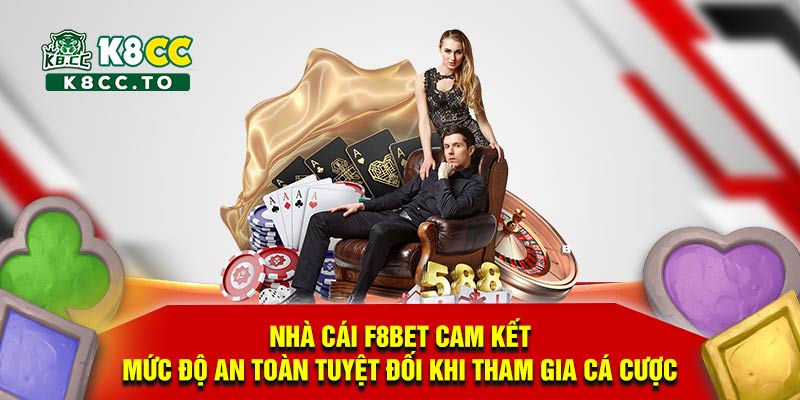 Nhà cái F8bet cam kết mức độ an toàn tuyệt đối khi tham gia cá cược