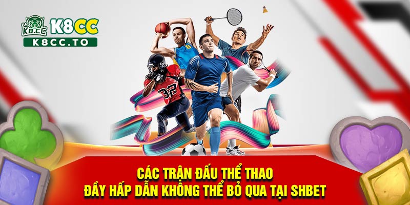 Các trận đấu thể thao đầy hấp dẫn không thể bỏ qua tại Shbet