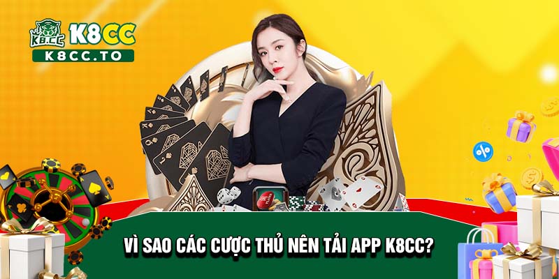 Vì sao các cược thủ nên tải app K8CC?